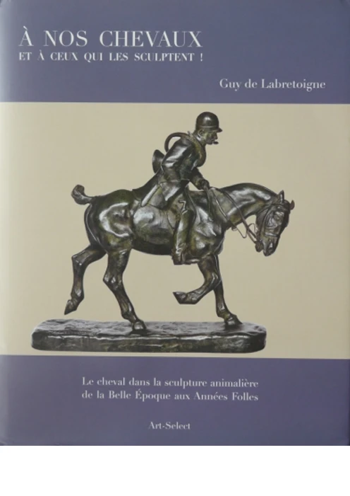 Couverture du livre A nos chevaux et à ceux qui les sculptent ! de Labretoigne (de) Guy, Gouraud Jean-Louis