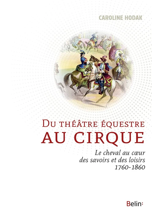 Couverture du livre Du théâtre équestre au cirque: Le cheval au coeur des savoirs et des loisirs (1760-1860) de Caroline Hodak